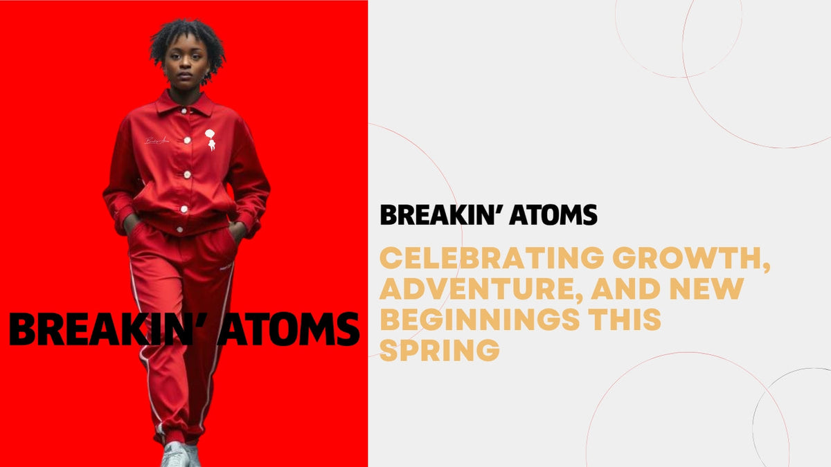 Breakin' Atoms: Celebrating Growth, Adventure, and New Beginnings This Spring