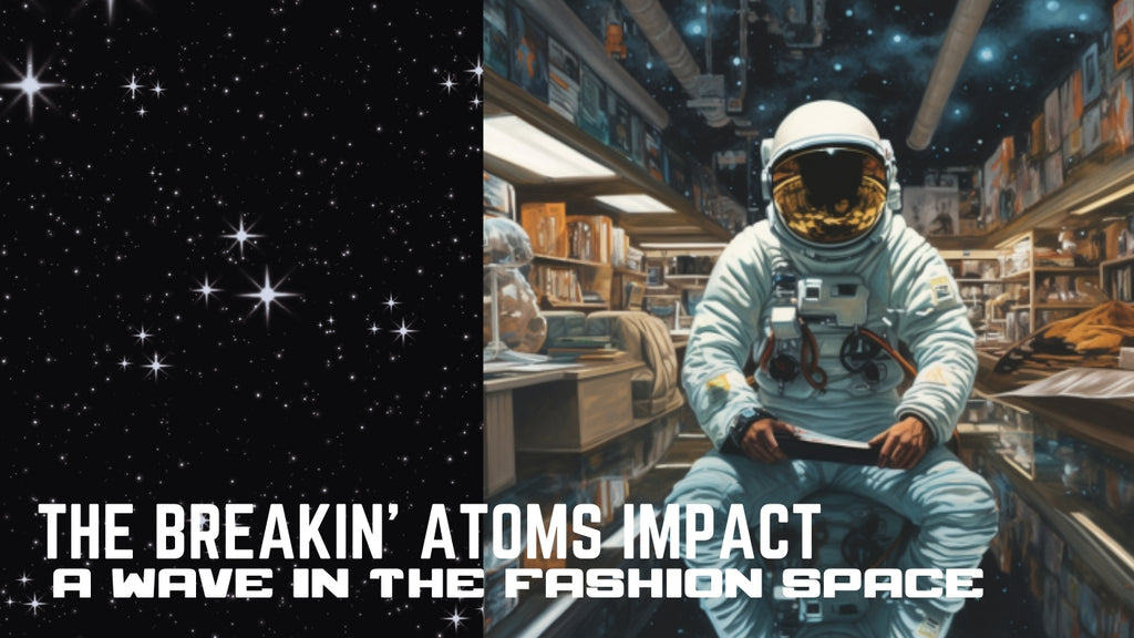 The Breakin' Atoms Impact: A Wave in the Fashion Space